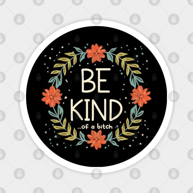 Be Kind Of A Bitch Funny Sarcastic Quote Magnet by Aldrvnd